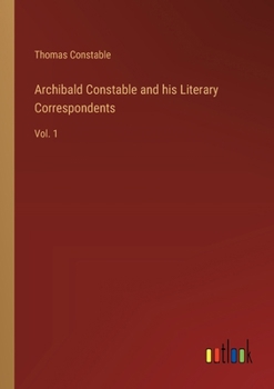 Paperback Archibald Constable and his Literary Correspondents: Vol. 1 Book