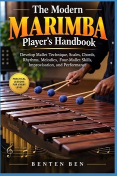 Paperback The Modern Marimba Player's Handbook: Develop Mallet Technique, Scales, Chords, Rhythms, Melodies, Four-Mallet Skills, Improvisation, and Performance Book