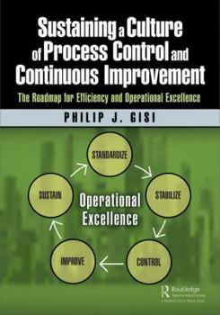 Paperback Sustaining a Culture of Process Control and Continuous Improvement: The Roadmap for Efficiency and Operational Excellence Book
