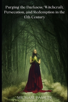 Paperback Purging the Darkness: Witchcraft, Persecution, and Redemption in the 17th Century Book