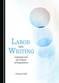 Hardcover Labor and Writing: Language and the Origins of Imagination Book