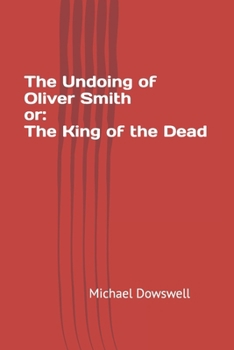 The Undoing of Oliver Smith or The King of the Dead