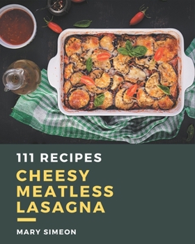 Paperback 111 Cheesy Meatless Lasagna Recipes: A Cheesy Meatless Lasagna Cookbook for Effortless Meals Book