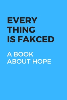 EVERY THING IS FAKCED:: A BOOK ABOUT HOPE