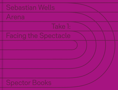 Hardcover Sebastian Wells: Arena: Take 1: Facing the Spectacle Book