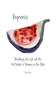Regenesis (2nd Edition): Breathing New Life Into the Narratives of Women in the Bible