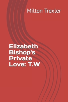 Paperback Elizabeth Bishop's Private Love: T.W Book