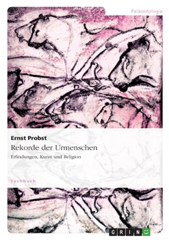 Rekorde der Urmenschen: Erfindungen, Kunst und Religion