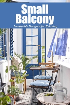 Paperback Small Balcony: Irresistible Hangout for Relaxing: Balcony Gardening Book