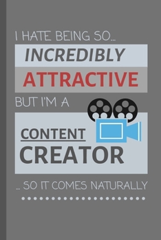 Paperback I Hate Being So Incredibly Attractive, But I'm A Content Creator... So It Comes Naturally!: Funny Lined Notebook / Journal Gift Idea For Work Book