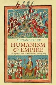 Hardcover Humanism and Empire: The Imperial Ideal in Fourteenth-Century Italy Book