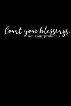 Count your blessings, not your problems.: Black Paper Journal | Notebook | Planner For Use With Gel Pens | Reverse Color Journal With Black Pages | Blackout Journal | Inspirational and Motivational