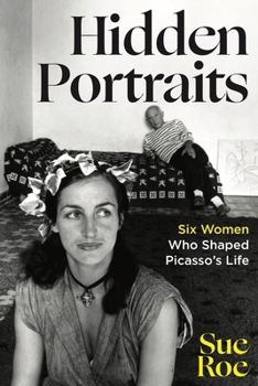 Hardcover Hidden Portraits: Six Women Who Shaped Picasso's Life Book
