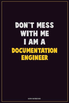 Paperback Don't Mess With Me, I Am A Documentation Engineer: Career Motivational Quotes 6x9 120 Pages Blank Lined Notebook Journal Book