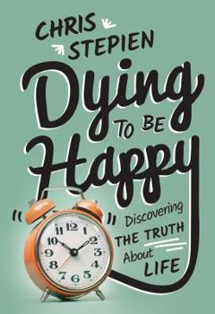 Hardcover Dying to Be Happy: Discovering the Truth about Life Book