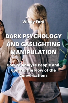 Paperback Dark Psychology and Gaslighting Manipulation: How to Analyze People and Control the Flow of the Conversations Book