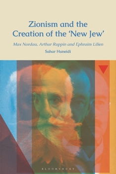 Race in Early Zionist Thought: Max Nordau, Arthur Ruppin and Ephraim Lilien and the Creation of the 'New Jew'