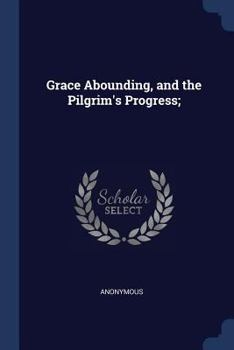 Paperback Grace Abounding, and the Pilgrim's Progress; Book