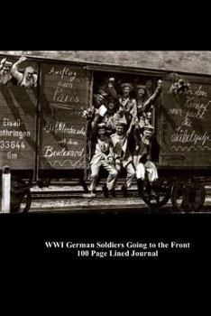 Paperback Wwi German Soldiers Going to the Front 100 Page Lined Journal: Blank 100 Page Lined Journal for Your Thoughts, Ideas, and Inspiration Book