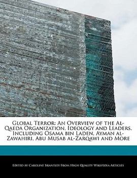 Paperback Global Terror: An Overview of the Al-Qaeda Organization, Ideology and Leaders, Including Osama Bin Laden, Ayman Al-Zawahiri, Abu Musa Book