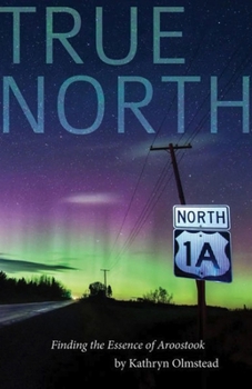 Paperback True North: Finding the Essence of Aroostook Book