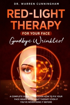 Paperback Red-Light Therapy For Your Face, Goodbye Wrinkles!: A Complete Guide To Discover How To Fix Your Face Issues With Light Therapy Even If You've Never D Book