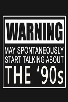 Warning - May Spontaneously Start Talking About The '90s: Funny Nineties Decade Journal Notebook, 6 x 9 Inches,120 Lined Writing Pages, Matte Finish