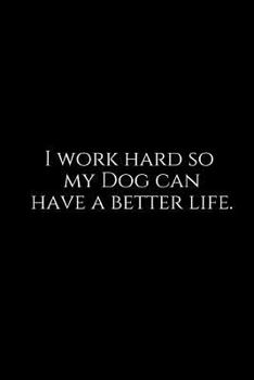 Paperback I Work Hard So My Dog Can Have a Better Life.: A Wide Ruled Notebook Book