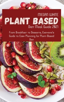 Hardcover Plant-Based Diet Meal Guide 2021: From Breakfast to Desserts, Everyone's Guide to Easy Planning for Plant-Based Diet Book