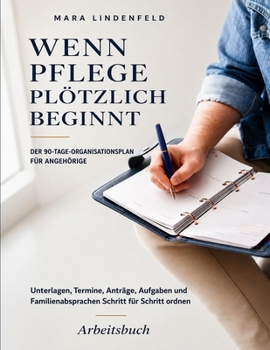 Paperback Wenn Pflege plötzlich beginnt: Der 90-Tage-Organisationsplan für Angehörige (German Edition) [German] Book