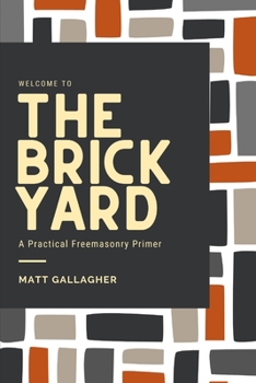 Paperback Welcome to the Brickyard: A Practical Freemasonry Primer Book