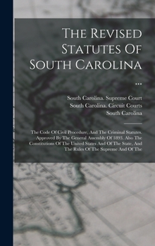 Hardcover The Revised Statutes Of South Carolina ...: The Code Of Civil Procedure, And The Criminal Statutes. Approved By The General Assembly Of 1893. Also The Book