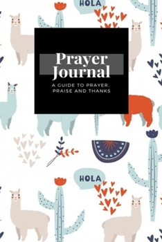 Paperback My Prayer Journal: A Guide To Prayer, Praise and Thanks: Cute Lama design, Prayer Journal Gift, 6x9, Soft Cover, Matte Finish Book