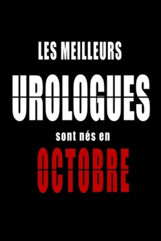 Les Meilleurs Urologues sont nés en Octobre carnet de notes: Carnet de note pour les Urologues nés en Octobre cadeaux pour un ami, une amie, un ... de la famille né en Octobre