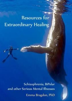 Paperback Resources for Extraordinary Healing: Schizophrenia, Bipolar and Other Serious Mental Illnesses Book