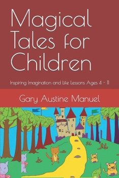 Paperback Magical Tales for Children: Inspiring Imagination and Life Lessons Ages 4 - 11 Book