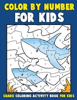 Color by Number for Kids: Shark Coloring Activity Book for Kids: Ocean Coloring Book for Children with Sharks of the World