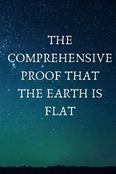 Paperback The Comprehensive Proof that the Earth is Flat Book