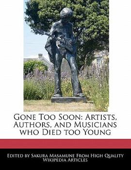 Gone Too Soon : Artists, Authors, and Musicians who Died too Young