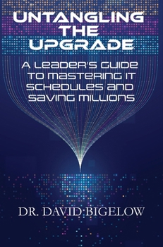Hardcover Untangling the Upgrade: A Leader's Guide to Mastering IT Schedules and Saving Millions Book