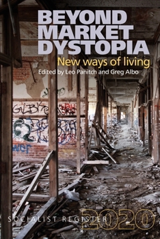 The Socialist Register 2020: Beyond Market Dystopia: New Ways of Living - Book #2020 of the Socialist Register