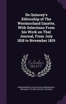 Hardcover De Quincey's Editorship of The Westmorland Gazette, With Selections From his Work on That Journal, From July 1818 to November 1819 Book