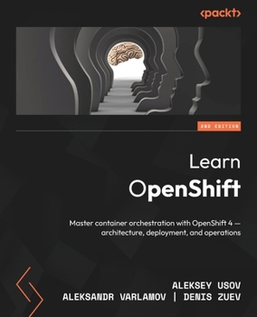 Paperback Learn OpenShift - Second Edition: Master container orchestration with OpenShift 4 - architecture, deployment, and operations Book