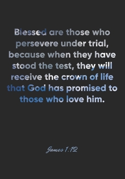 James 1:12 Notebook: Blessed are those who persevere under trial, because when they have stood the test, they will receive the crown of life that God ... Christian Journal/Diary Gift, Doodle Present