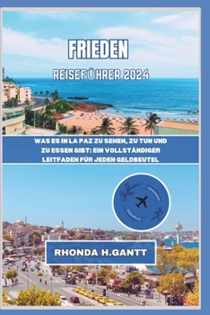 Paperback Frieden Reiseführer 2024: Was es in La Paz zu sehen, zu tun und zu essen gibt: Ein vollständiger Leitfaden für jeden Geldbeutel [German] Book