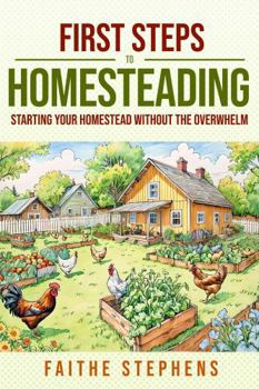 Paperback First Steps to Homesteading: Starting Your Homestead without the Overwhelm Book
