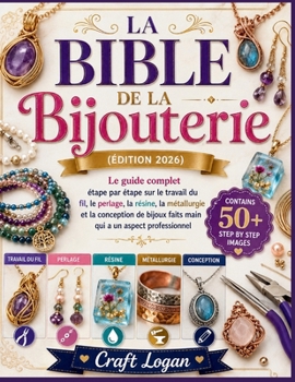 La Bible de la Bijouterie (Édition 2026): Le guide complet étape par étape sur le travail du fil, le perlage, la résine, la métallurgie et la ... a un aspect professionnel (French Edition)