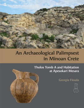 Hardcover An N Archaeological Palimpsest in Minoan Crete: Tholos Tomb A and Habitation at Apesokari Mesara Book