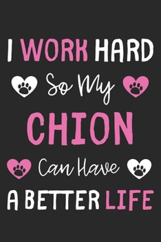 I Work Hard So My Chion Can Have A Better Life: Lined Journal, 120 Pages, 6 x 9, Chion Dog Gift Idea, Black Matte Finish (I Work Hard So My Chion Can Have A Better Life Journal)