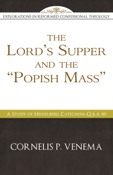 Paperback The Lord's Supper and the 'Popish Mass': A Study of Heidelberg Catechism Q&A 80 Book